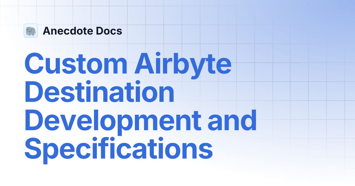 Custom Airbyte Destination Development and Specifications | Anecdote Docs